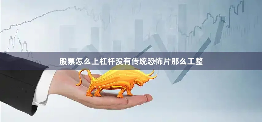 股票怎么上杠杆没有传统恐怖片那么工整
