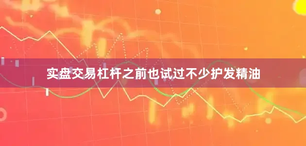实盘交易杠杆之前也试过不少护发精油