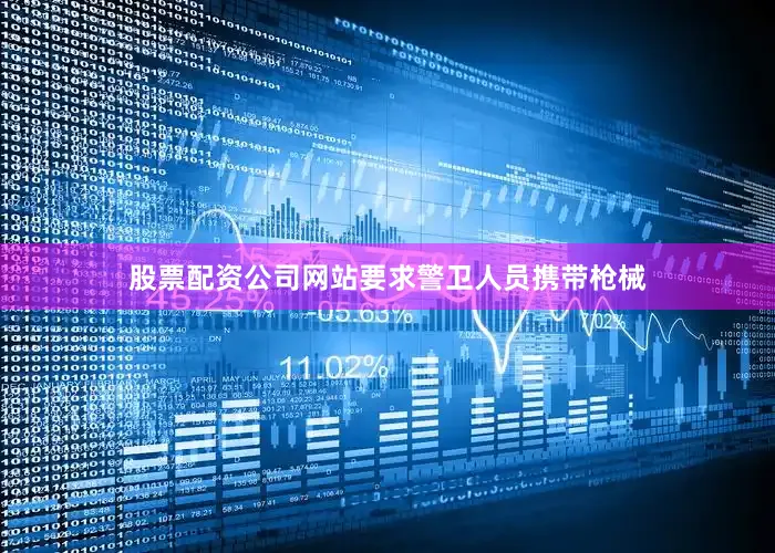 股票配资公司网站要求警卫人员携带枪械