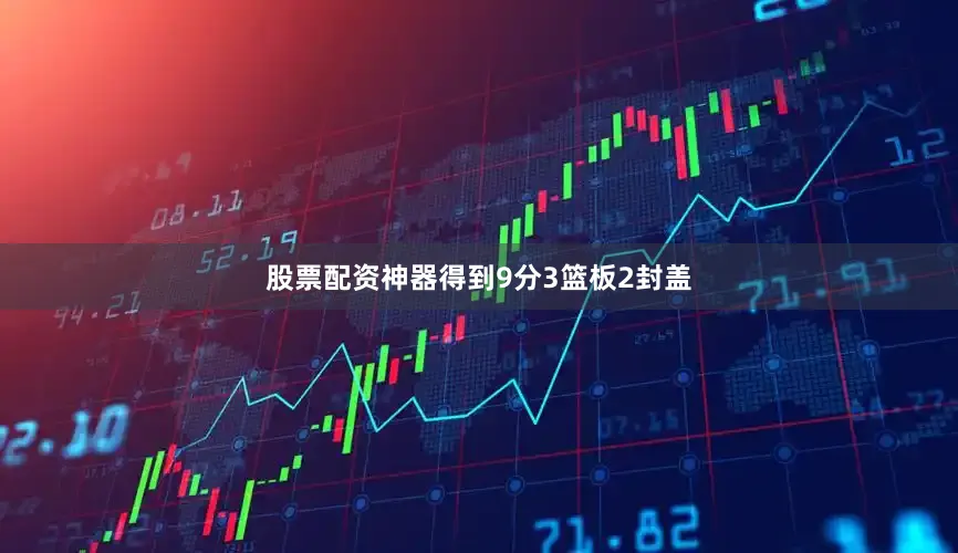股票配资神器得到9分3篮板2封盖