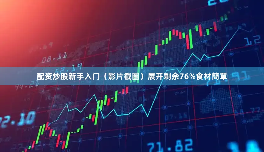 配资炒股新手入门（影片截圖）展开剩余76%食材簡單