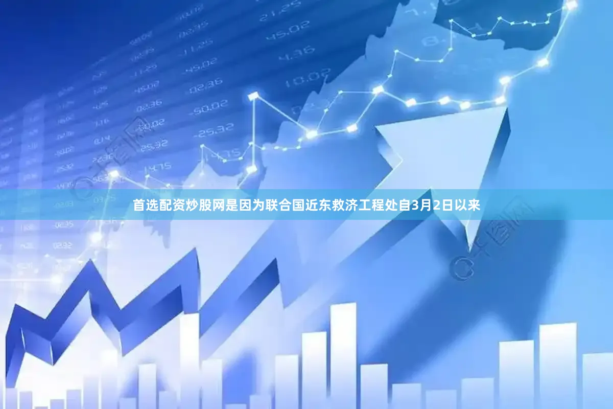 首选配资炒股网是因为联合国近东救济工程处自3月2日以来