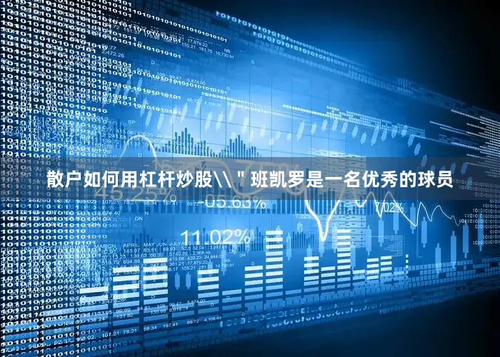 散户如何用杠杆炒股\＂班凯罗是一名优秀的球员
