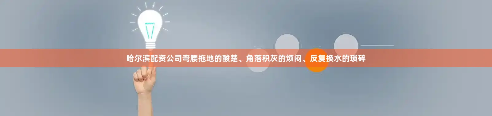 哈尔滨配资公司弯腰拖地的酸楚、角落积灰的烦闷、反复换水的琐碎