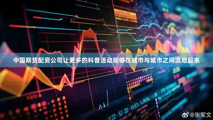 中国期货配资公司让更多的科普活动能够在城市与城市之间流动起来